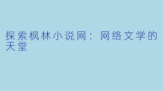 探索枫林小说网：网络文学的天堂