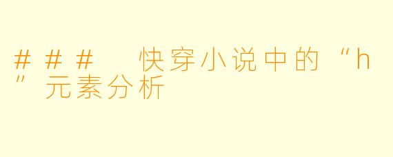 ### 快穿小说中的“h”元素分析