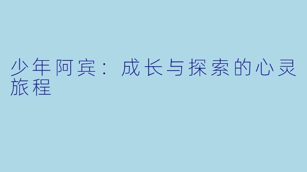 少年阿宾:成长与探索的心灵旅程