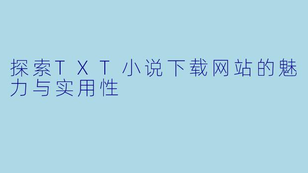 探索TXT小说下载网站的魅力与实用性