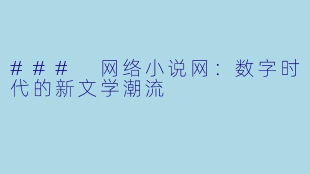 ### 网络小说网：数字时代的新文学潮流