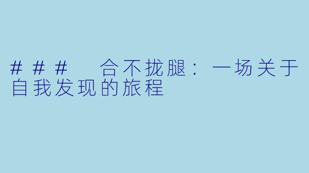 ### 合不拢腿：一场关于自我发现的旅程