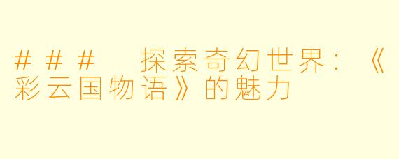 ### 探索奇幻世界:《彩云国物语》的魅力