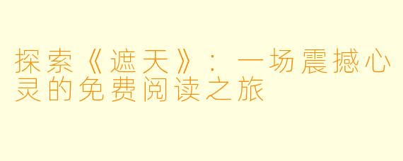 探索《遮天》：一场震撼心灵的免费阅读之旅