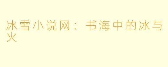 冰雪小说网:书海中的冰与火