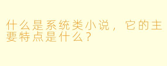 什么是系统类小说,它的主要特点是什么?