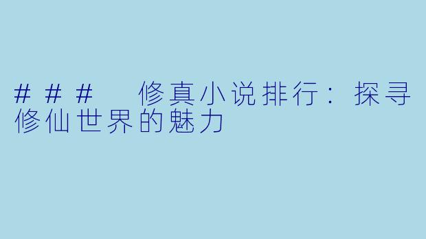 ### 修真小说排行：探寻修仙世界的魅力