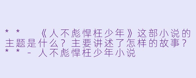 ** 《人不彪悍枉少年》这部小说的主题是什么?主要讲述了怎样的故事?**