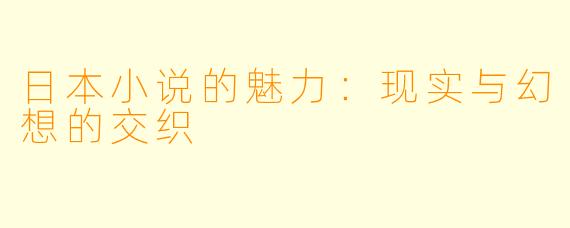 日本小说的魅力：现实与幻想的交织