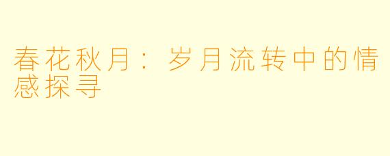 春花秋月:岁月流转中的情感探寻