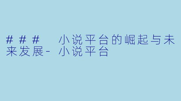 ### 小说平台的崛起与未来发展