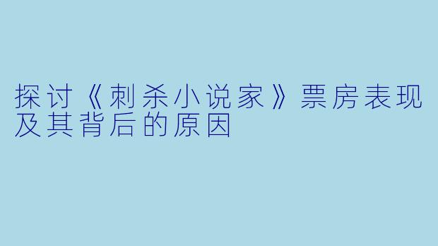 探讨《刺杀小说家》票房表现及其背后的原因
