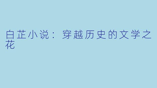 白芷小说：穿越历史的文学之花