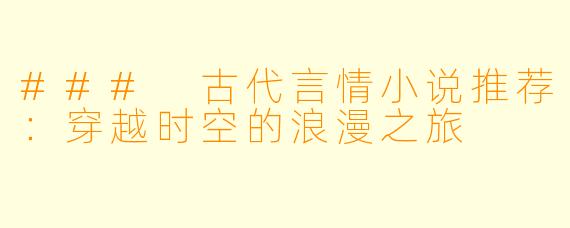 ### 古代言情小说推荐：穿越时空的浪漫之旅