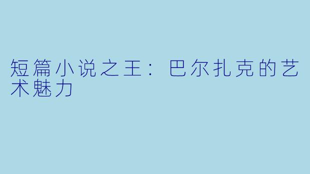 短篇小说之王:巴尔扎克的艺术魅力