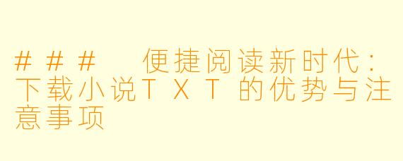 ### 便捷阅读新时代：下载小说TXT的优势与注意事项