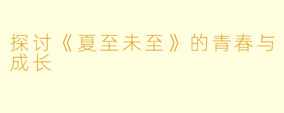 探讨《夏至未至》的青春与成长