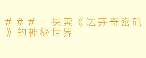 ### 探索《达芬奇密码》的神秘世界