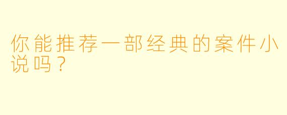 你能推荐一部经典的案件小说吗？  