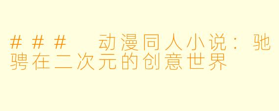 ### 动漫同人小说：驰骋在二次元的创意世界