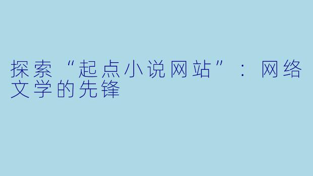 探索“起点小说网站”:网络文学的先锋