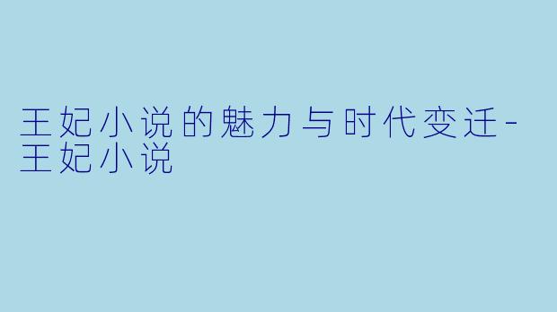 王妃小说的魅力与时代变迁-王妃小说