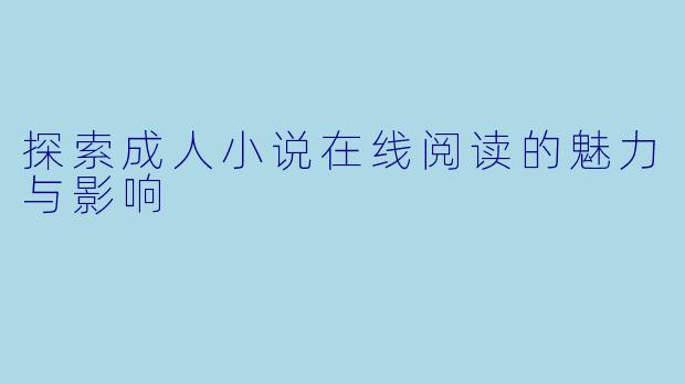 探索成人小说在线阅读的魅力与影响