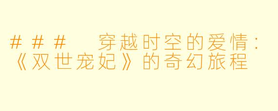 ### 穿越时空的爱情：《双世宠妃》的奇幻旅程