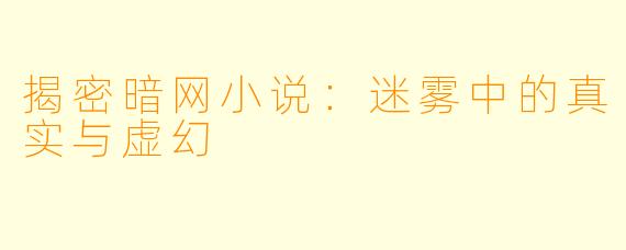 揭密暗网小说：迷雾中的真实与虚幻