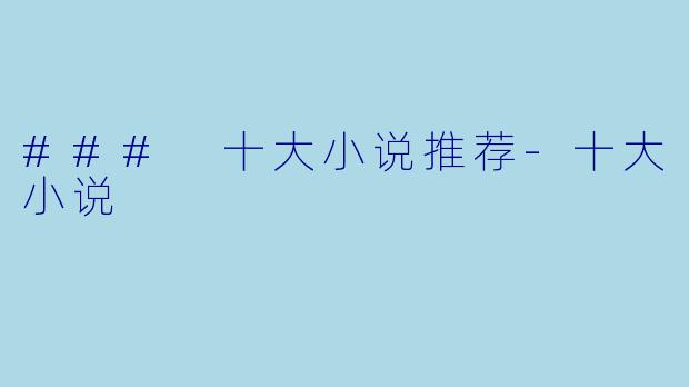 ### 十大小说推荐-十大小说