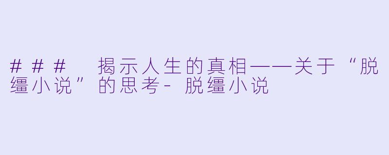 ### 揭示人生的真相——关于“脱缰小说”的思考