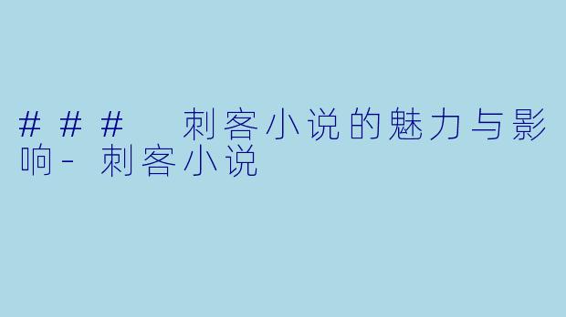 ### 刺客小说的魅力与影响-刺客小说