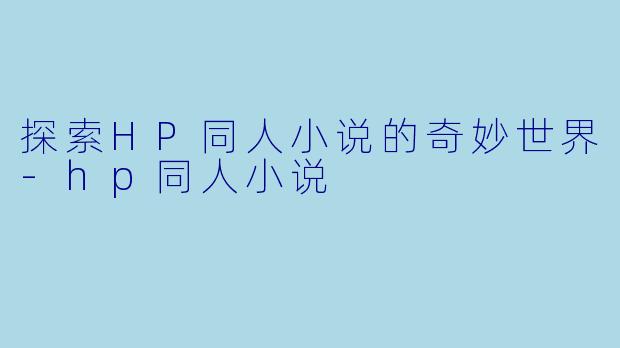 探索HP同人小说的奇妙世界