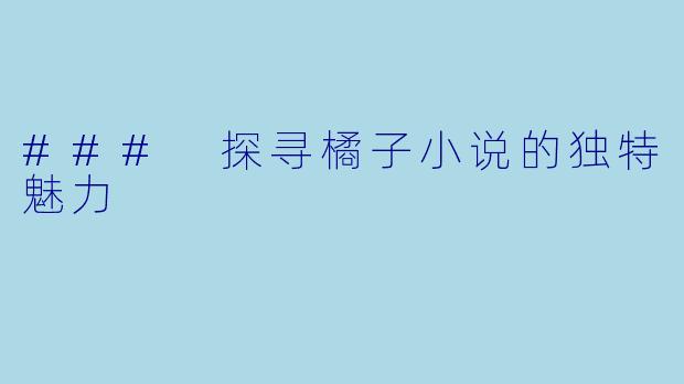 ### 探寻橘子小说的独特魅力