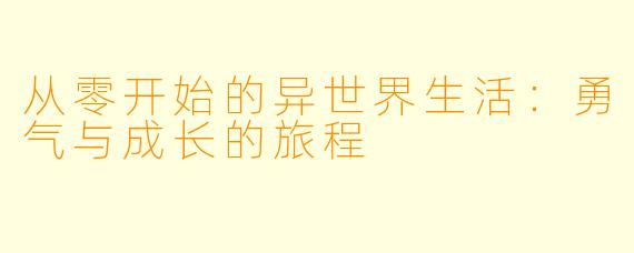 从零开始的异世界生活：勇气与成长的旅程