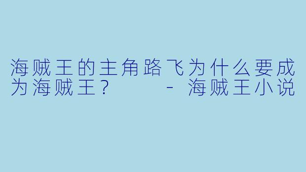 海贼王的主角路飞为什么要成为海贼王？  