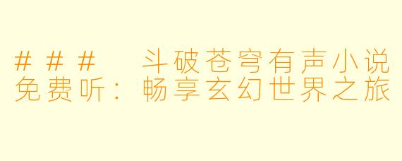 ### 斗破苍穹有声小说免费听：畅享玄幻世界之旅