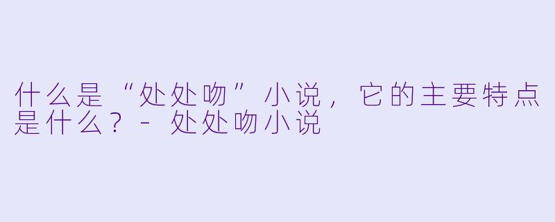什么是“处处吻”小说,它的主要特点是什么?
