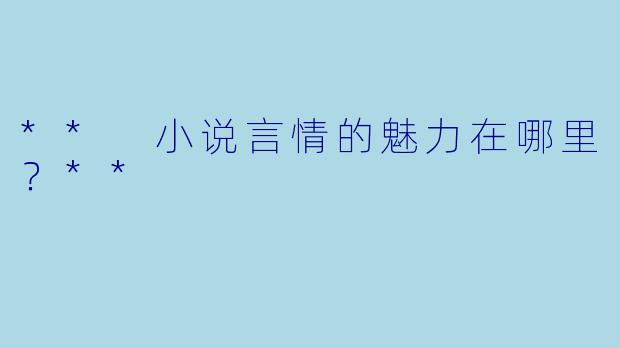 ** 小说言情的魅力在哪里?**
