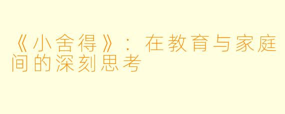 《小舍得》：在教育与家庭间的深刻思考