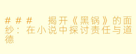 ### 揭开《黑锅》的面纱:在小说中探讨责任与道德