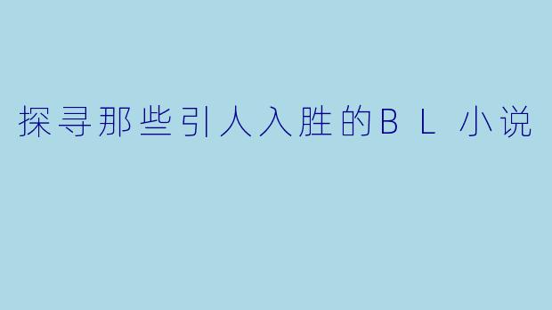 探寻那些引人入胜的BL小说