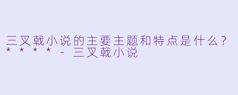 三叉戟小说的主要主题和特点是什么?****