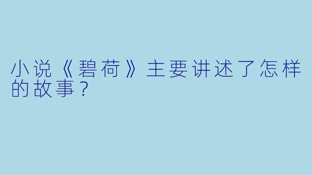 小说《碧荷》主要讲述了怎样的故事？