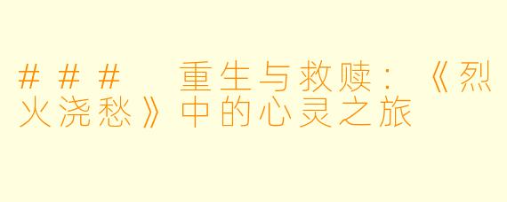 ### 重生与救赎：《烈火浇愁》中的心灵之旅