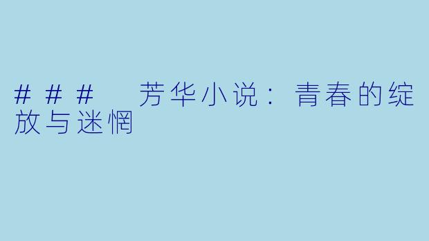 ### 芳华小说：青春的绽放与迷惘