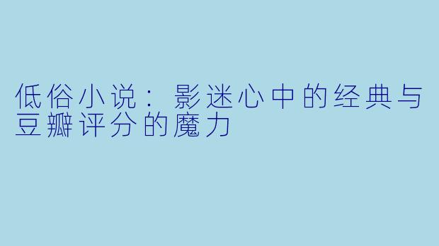 低俗小说：影迷心中的经典与豆瓣评分的魔力