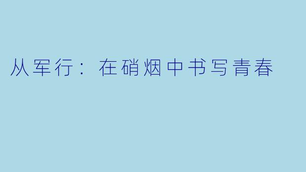 从军行:在硝烟中书写青春
