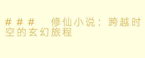 ### 修仙小说:跨越时空的玄幻旅程