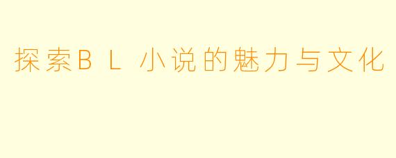 探索BL小说的魅力与文化